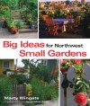 Big Ideas for Northwest Small Gardens: Making Every Square Foot Count - Marty Wingate, Jacqueline Koch