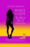 Wags' Guide to Euro 2012: A laugh out loud, funny guide to the summer tournament (Wags Guides) - Alison Kervin