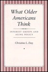 What Older Americans Think: Interest Groups And Aging Policy - Christine L. Day