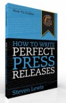 How to Write Perfect Press Releases - Steven Lewis