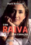 Com Raiva no Coração - Ingrid Betancourt