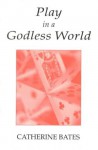 Play in a Godless World: The Theory and Practice of Play in Shakespeare, Nietzsche, and Freud - Catherine Bates