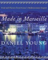 Made in Marseille: Food and Flavors from France's Mediterranean Seaport - Daniel Young