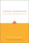 Naked Buddhism: 39 Ways To Free Your Heart And Awaken To Now - David Deida