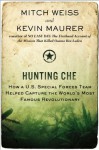 Hunting Che: How a U.S. Special Forces Team Helped Capture the World's Most Famous Revolutionary - Mitch Weiss, Kevin Maurer