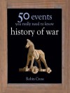 50 Events You Really Need to Know: History of War: 50 Key Milestones You Really Need to Know - Robin Cross