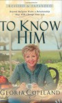 To Know Him: Beyond Religion Waits a Relationship That Will Change Your Life - Gloria Copeland