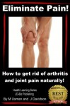 Eliminate Pain! How to get rid of arthritis and joint pain Naturally! (Health Learning Series) - John Davidson, Muhamad Usman, JD-Biz Publishing