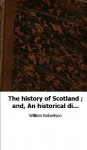 The history of Scotland ; and, An historical disquisition concerning ancie - William Robertson