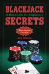 Blackjack Secrets: A Handbook for Beginners - Jay Moore