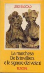 La Marchesa De Brinvilliers e le Signore dei Veleni - Luigi Baccolo