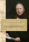 The Man Who Discovered Flight: George Cayley and the First Airplane - Richard Dee