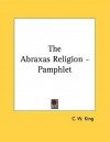 The Abraxas Religion - Pamphlet - C.W. King