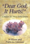 Dear God, It Hurts!: Comfort for Those Who Grieve - William L. Coleman, Patricia Coleman