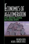 Economics of Agglomeration: Cities, Industrial Location, and Regional Growth - Masahisa Fujita, Jacques-Francois Thisse