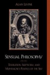 Sensual Philosophy: Toleration, Skepticism, and Montaigne's Politics of the Self - Alan Levine