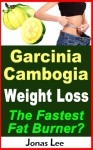 Garcinia Cambogia Weight Loss - The Fastest Fat Burner? - Jonas Lee