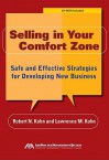 Selling in Your Comfort Zone: Safe and Effective Strategies for Developing New Business [With CDROM] - Robert N. Kohn, Lawrence Kohn