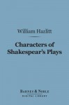 Characters of Shakespear's Plays (Barnes & Noble Digital Library) - William Hazlitt