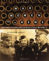 War, Women, and the News: How Female Journalists Won the Battle to Cover World War II - Catherine Gourley