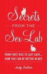 Secrets from the Sex Lab: From First Kiss to Last Gasp . . . How You Can Be Better in Bed - Judy Dutton