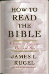 How to Read the Bible: A Guide to Scripture, Then and Now - James L. Kugel