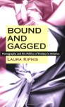 Bound and Gagged: Pornography and the Politics of Fantasy in America - Laura Kipnis