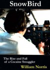 Snowbird: The Rise and Fall of a Medellin Drug Pilot - William Norris, Norris, William