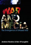 War and Media - Andrew Hoskins, Ben O'Loughlin