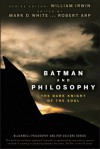 Batman And Philosophy The Dark Knight Of The Soul - Mark D. White, William Irwin, Robert Arp