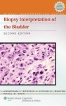 Biopsy Interpretation of the Bladder (Biopsy Interpretation Series) - Jonathan I. Epstein