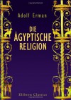 Die ägyptische Religion (German Edition) - Adolf Erman