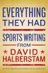 Everything They Had: Sports Writing from David Halberstam - David Halberstam