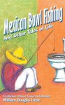 MEXICAN BOWL FISHING: And Other Tales of Life - William Douglas Little