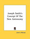 Joseph Smith's Concept of the New Astronomy - John Andreas Widtsoe