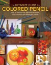 The Ultimate Guide to Colored Pencil: Over 40 Step-By-Step Demonstrations for Both Traditional and Watercolor Pencils - Gary Greene