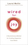 Wired For Joy: A Revolutionary Method for Creating Happiness from Within - Laurel Mellin