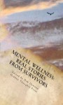 Mental Wellness: Real Stories From Survivors - R.M. Ridley, Rebecca Besser, Adrian Chamberlin, Suzanne Robb, Deb Damone, Lauren Panobianco, Charlie Rizzo, Elizabeth Brechter, Christine Arnecke, Francis Cimino