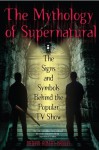 The Mythology of Supernatural: The Signs and Symbols Behind the Popular TV Show - Nathan Robert Brown