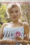 Marilyn: The Passion and the Paradox - Lois Banner