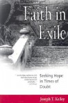 Faith in Exile: Seeking Hope in Times of Doubt - Joseph T. Kelley