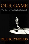 Our Game: The Story of New England Basketball - Bill Reynolds