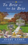 To Brie or Not To Brie - Avery Aames
