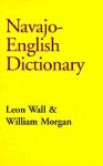 Navajo-English Dictionary (Hippocrene Dictionary) - Leon Wall, William Morgan, Leon Wall