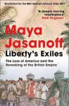 Liberty's Exiles: The Loss of America and the Remaking of the British Empire - Maya Jasanoff