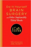 Do-It-Yourself Brain Surgery and Other Implausibly Titled Books - Joel Rickett