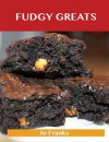 Fudgy Greats: Delicious Fudgy Recipes, the Top 100 Fudgy Recipes - Jo Franks