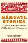 Nahuatl Stories: Indigenous Tales from Mexico - Pablo Gonzalez Casanova, Desiree Gezentsvey