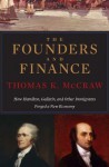 The Founders and Finance: how Hamilton, Gallatin, and other immigrants forged a new economy - Thomas K. McCraw