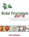 Herbal Prescriptions after 50: Everything You Need to Know to Maintain Vibrant Health - David Hoffmann